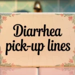 Diarrhea Pick-Up Lines