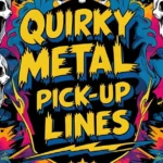 Metal Pick-Up Lines